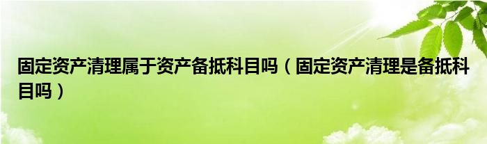 固定资产清理科目怎么用_固定资产清理科目_固定资产清理科目是什么意思