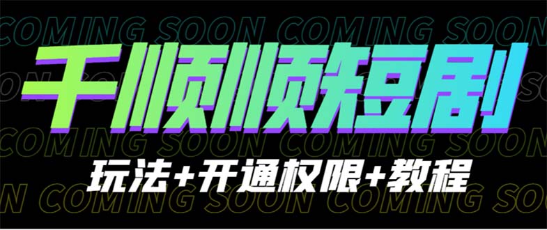 收费1000多的千顺顺短剧玩法+开通权限+教程