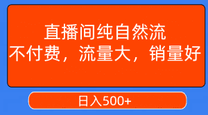 直播间纯自然流，不付费，流量大，销量好，日入500+