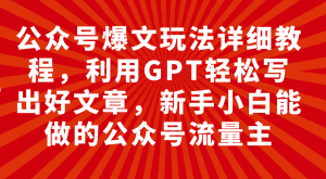 公众号爆文玩法详细教程，利用GPT轻松写出好文章，新手小白能做的公众号流量主