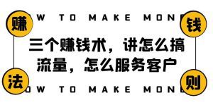 阿国随笔三个赚钱术，讲怎么搞流量，怎么服务客户，年赚10万方程式_众创网络