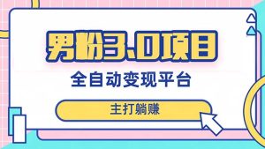 男粉3.0项目，日入1000+！全自动获客渠道，当天见效，新手小白也能简单操作_众创网络