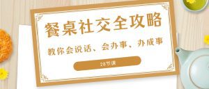 27项·餐桌社交 全攻略：教你会说话、会办事、办成事（28节课）