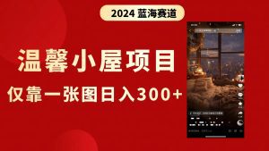 抖音爆火温馨小屋项目，仅靠一张图片日入300+，附保姆级教程