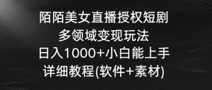 陌陌美女直播授权短剧，多领域变现玩法，日入1000+小白能上手，详细教程（软件+素材）