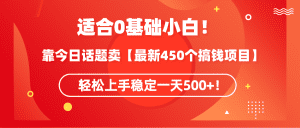适合0基础小白！靠今日话题卖【最新450个搞钱方法】轻松上手稳定一天500+！