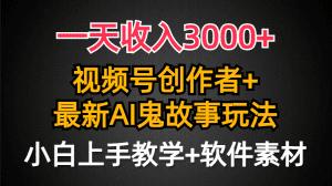 一天收入3000+，视频号创作者AI创作鬼故事玩法，条条爆流量，小白也能轻松上手