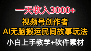 一天收入3000+，视频号创作者分成，民间故事AI创作，条条爆流量，小白也能轻松上手