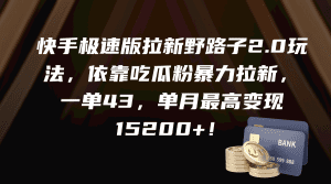 快手极速版拉新野路子2.0玩法，依靠吃瓜粉暴力拉新，一单43，单月最高变现15200+！