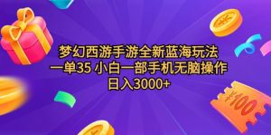 梦幻西游手游全新蓝海玩法 一单35 小白一部手机无脑操作 日入3000+轻轻松松·