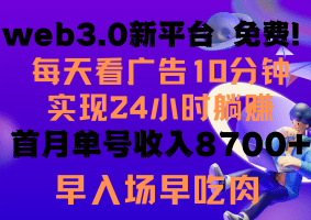每天看6个广告，24小时无限翻倍躺赚，web3.0新平台！！免费玩！！早布局早吃肉