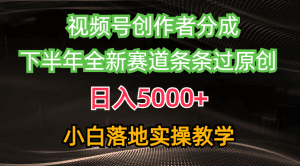 视频号创作者分成最新玩法，日入5000+ 下半年全新赛道条条过原创，小白轻松上手
