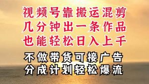 深层揭秘视频号项目，是如何靠搬运混剪做到日入过千上万的，带你轻松爆流