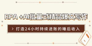 RPA +AI批量式 精品爆文写作 日更实操营，打造24小时持续进账的睡后收入