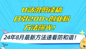 B站混剪读稿日引200+创业粉方法4.0曝光，24年8月最新方法Ai一键操作 速…