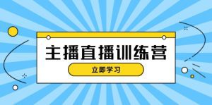 主播直播特训营：抖音直播间运营知识+开播准备+流量考核，轻松上手