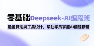 0基础Deepseek-AI编程班，涵盖算法类工具设计，帮助学员掌握AI编程精髓