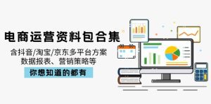 电商运营资料包合集，含抖音/淘宝/京东多平台方案，数据报表、营销策略等