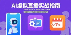AI虚拟直播实战指南，手机设备与软件配置，零基础7天开播全流程拆解